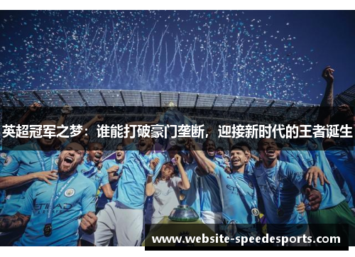 英超冠军之梦：谁能打破豪门垄断，迎接新时代的王者诞生