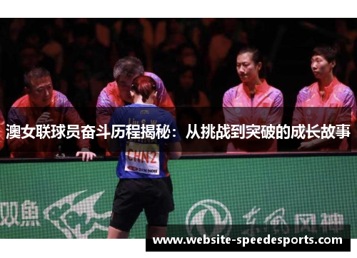 澳女联球员奋斗历程揭秘：从挑战到突破的成长故事