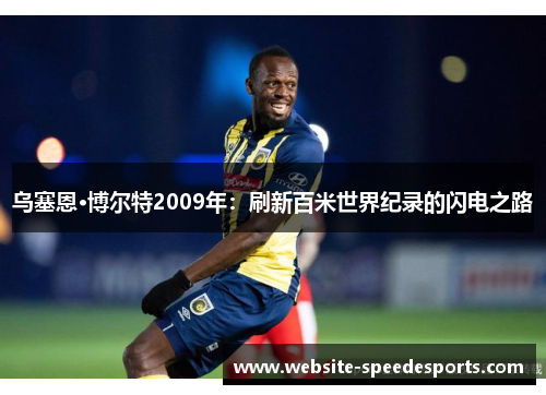 乌塞恩·博尔特2009年：刷新百米世界纪录的闪电之路