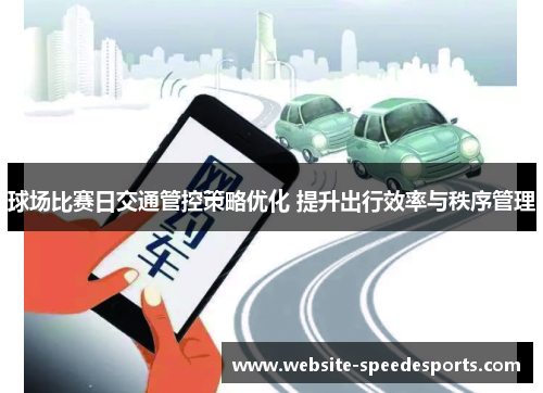 球场比赛日交通管控策略优化 提升出行效率与秩序管理