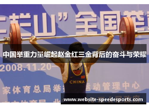 中国举重力量崛起赵金红三金背后的奋斗与荣耀