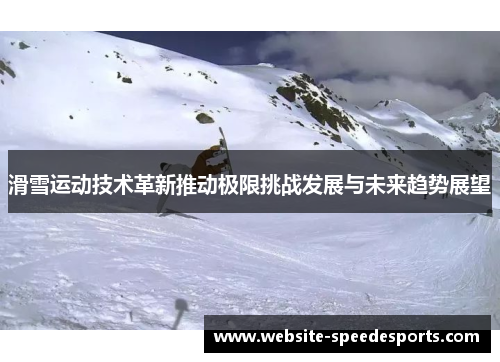 滑雪运动技术革新推动极限挑战发展与未来趋势展望