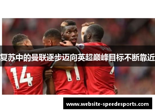 复苏中的曼联逐步迈向英超巅峰目标不断靠近