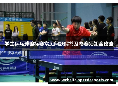 学生乒乓球锦标赛常见问题解答及参赛须知全攻略