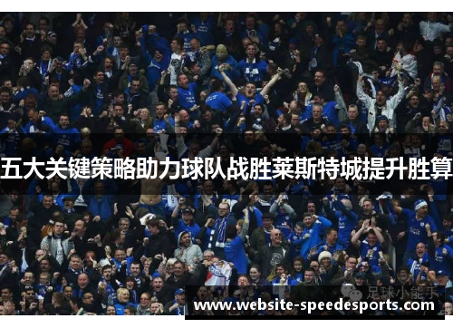 五大关键策略助力球队战胜莱斯特城提升胜算