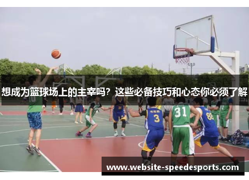 想成为篮球场上的主宰吗？这些必备技巧和心态你必须了解