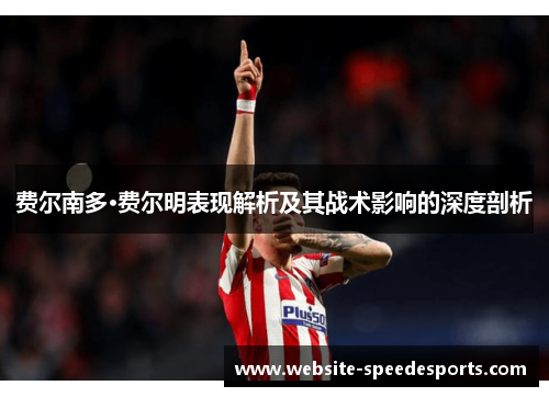 费尔南多·费尔明表现解析及其战术影响的深度剖析