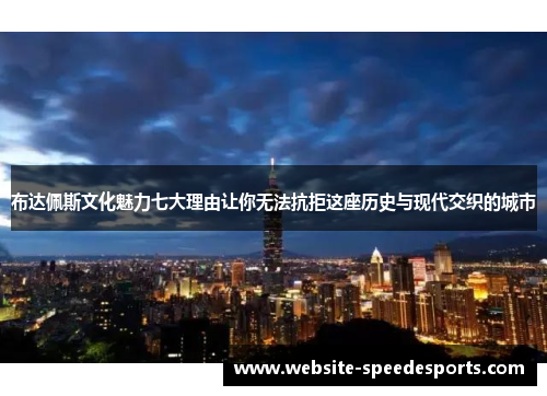 布达佩斯文化魅力七大理由让你无法抗拒这座历史与现代交织的城市