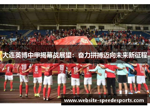 大连英博中甲揭幕战展望：奋力拼搏迈向未来新征程