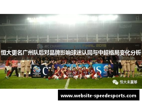 恒大更名广州队后对品牌影响球迷认同与中超格局变化分析
