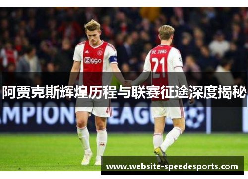 阿贾克斯辉煌历程与联赛征途深度揭秘