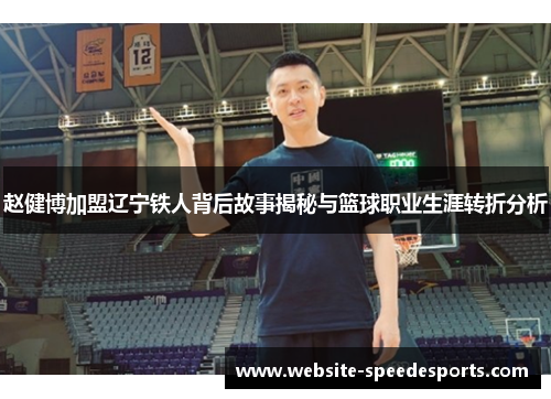 赵健博加盟辽宁铁人背后故事揭秘与篮球职业生涯转折分析