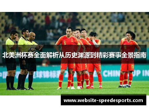 北美洲杯赛全面解析从历史渊源到精彩赛事全景指南