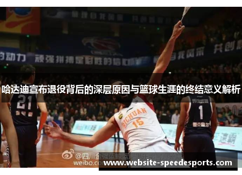 哈达迪宣布退役背后的深层原因与篮球生涯的终结意义解析