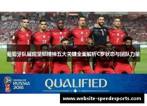 葡萄牙队展现坚韧精神五大关键全面解析C罗状态与团队力量