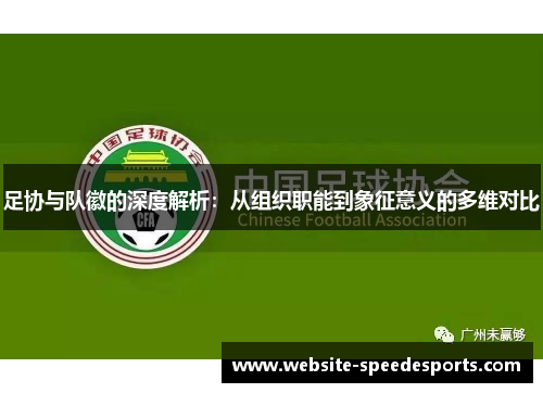 足协与队徽的深度解析：从组织职能到象征意义的多维对比