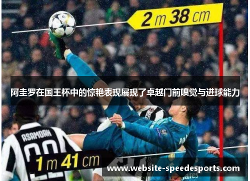 阿圭罗在国王杯中的惊艳表现展现了卓越门前嗅觉与进球能力